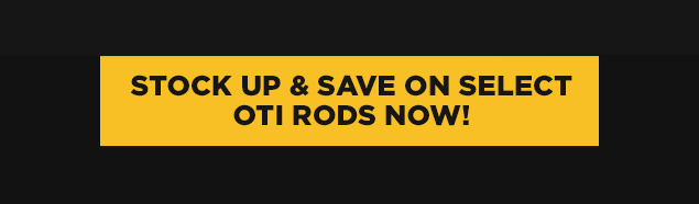 Stock Up & Save on Select OTI Rods Now!